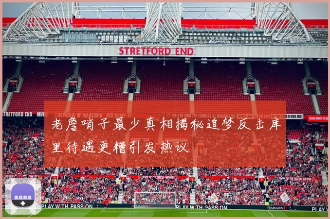 老詹哨子最少真相揭秘追梦反击库里待遇更糟引发热议