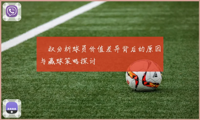 囧叔分析球员价值差异背后的原因与赢球策略探讨